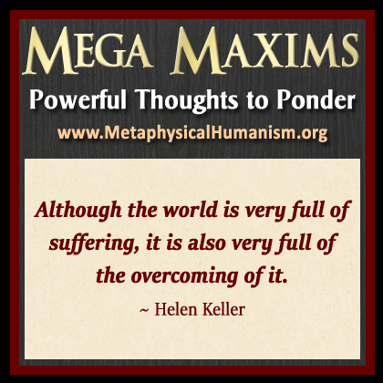 Although the world is very full of suffering, it is also very full of the overcoming of it. ~ Helen Keller