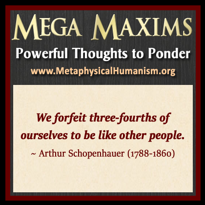We forfeit three-fourths of ourselves to be like other people. ~ Arthur Schopenhauer (1788-1860)
