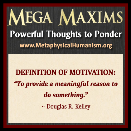 Definition of Motivation: “To provide a meaningful reason to do something.” ~ Douglas R. Kelley