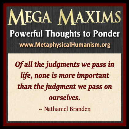 Of all the judgments we pass in life, none is more important than the judgment we pass on ourselves. ~ Nathaniel Branden