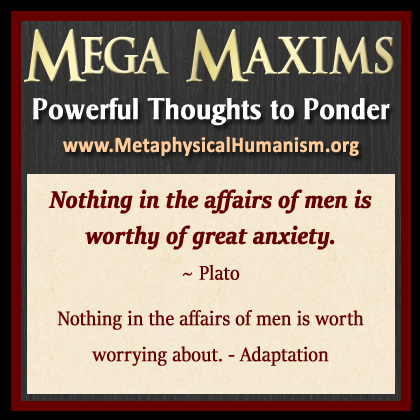 Nothing in the affairs of men is worthy of great anxiety. ~ Plato