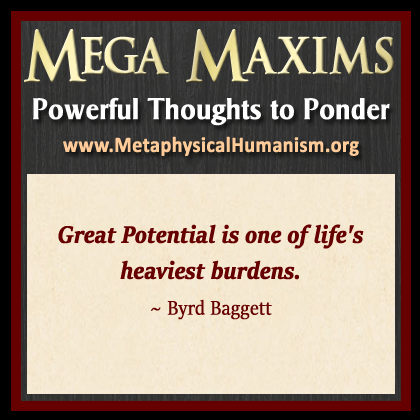Great Potential is one of life's heaviest burdens. ~ Byrd Baggett
