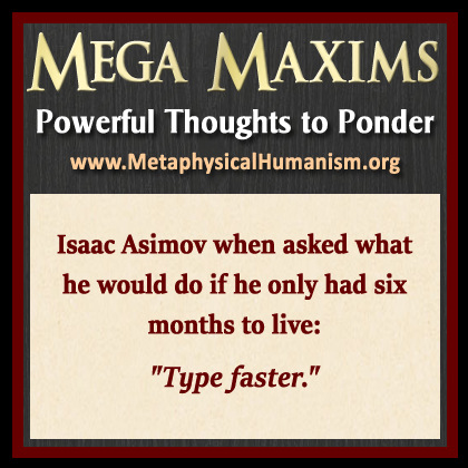 Isaac Asimov when asked what he would do if he only had six months to live: "Type faster."